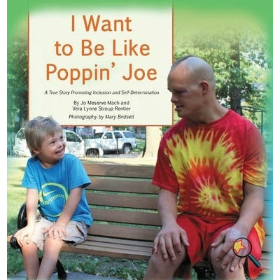 I Want To Be Like Poppin' Joe: A True Story Promoting Inclusion and Self-Determination by Jo Meserve Mach