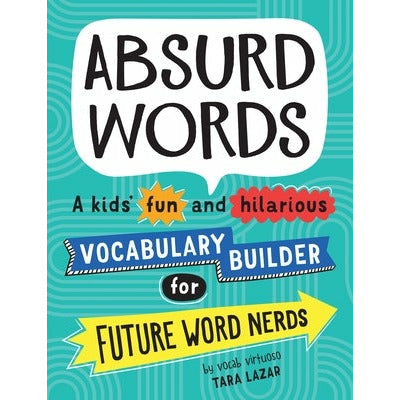 Absurd Words: A Kids' Fun and Hilarious Vocabulary Builder for Future Word Nerds by Tara Lazar