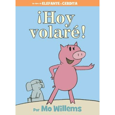 ¬°Hoy Volar√©! (an Elephant and Piggie Book, Spanish Edition) by Mo Willems