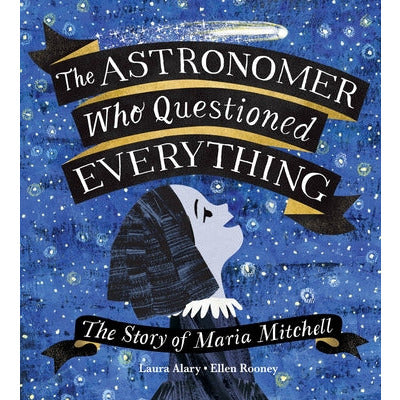 The Astronomer Who Questioned Everything: The Story of Maria Mitchell by Laura Alary
