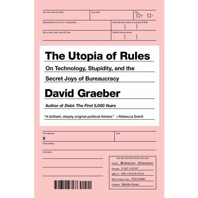 The Utopia of Rules: On Technology, Stupidity, and the Secret Joys of Bureaucracy by David Graeber