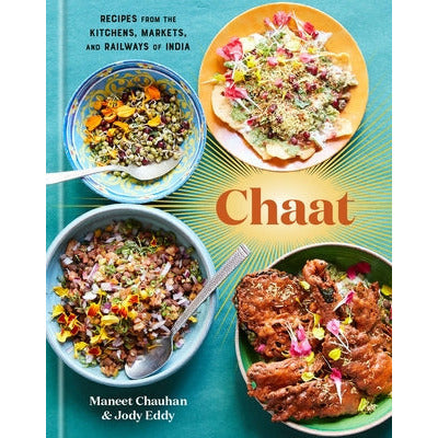 Chaat: Recipes from the Kitchens, Markets, and Railways of India: A Cookbook by Maneet Chauhan