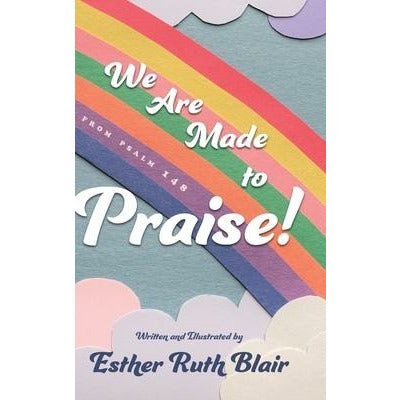 We Are Made to Praise!: From Psalm 148 by Esther Ruth Blair