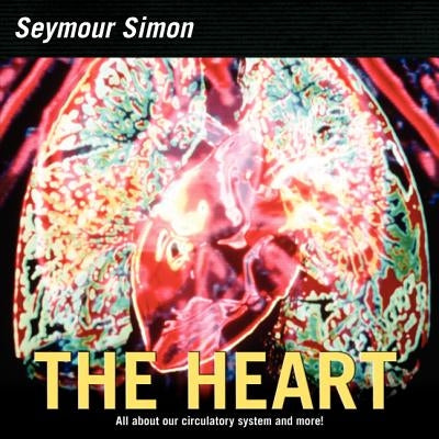 The Heart: All about Our Circulatory System and More! by Seymour Simon