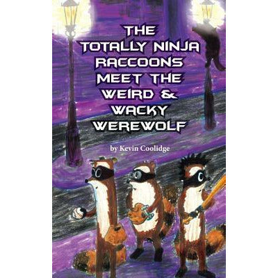 The Totally Ninja Raccoons Meet the Weird & Wacky Werewolf by Kevin Coolidge