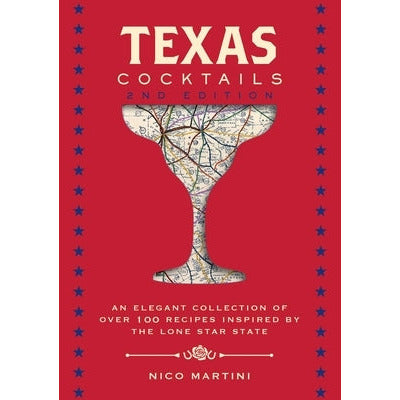 Texas Cocktails: The Second Edition: An Elegant Collection of Over 100 Recipes Inspired by the Lone Star State by Nico Martini