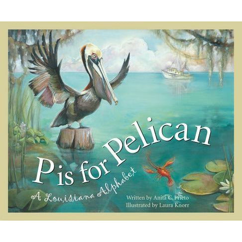 P Is for Pelican: A Louisiana Alphabet by Anita C. Prieto